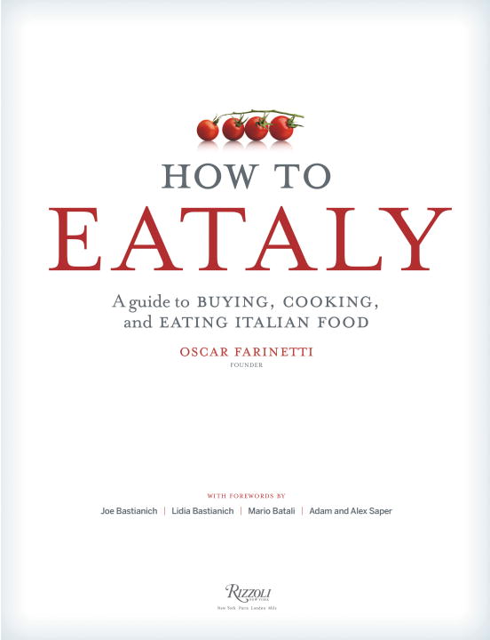 Eataly How To Eataly A Guide To Buying Cooking And Eating Italian Fo 