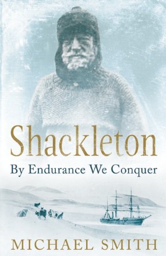 Michael Smith Shackleton By Endurance We Conquer 