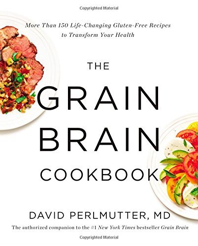 David Perlmutter MD/The Grain Brain Cookbook@More Than 150 Life-Changing Gluten-Free Recipes t
