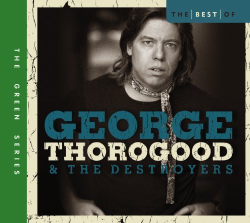 George & Destroyers Thorogood/Best Of George Thorogood & The