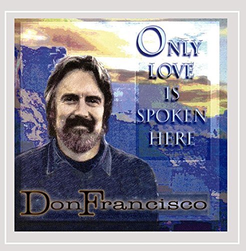 Don Francisco/Only Love Is Spoken Here
