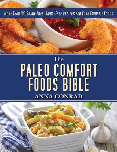 Anna Conrad The Paleo Comfort Foods Bible More Than 100 Grain Free Dairy Free Recipes For 