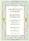 Suzanne Pollak The Charleston Academy Of Domestic Pursuits A Handbook Of Etiquette With Recipes 