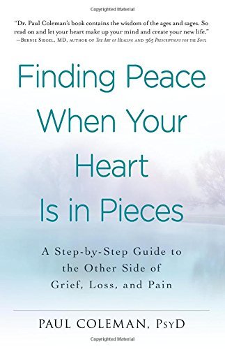 Paul Coleman/Finding Peace When Your Heart Is in Pieces@A Step-By-Step Guide to the Other Side of Grief,