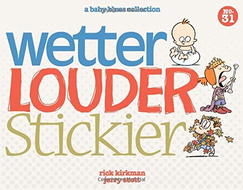 Rick Kirkman/Wetter, Louder, Stickier@ A Baby Blues Collection