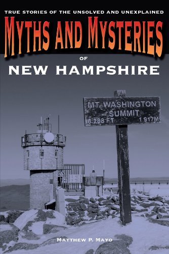 Matthew P. Mayo Myths And Mysteries Of New Hampshire True Stories Of The Unsolved And Unexplained 