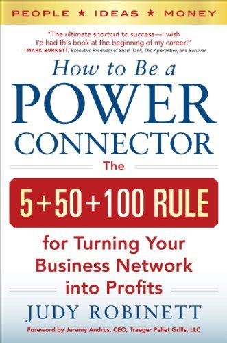 Judy Robinett How To Be A Power Connector The 5+50+100 Rule For Turning Your Business Netwo 