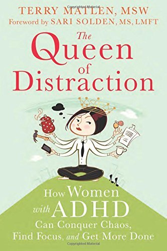 Terry Matlen The Queen Of Distraction How Women With Adhd Can Conquer Chaos Find Focus 