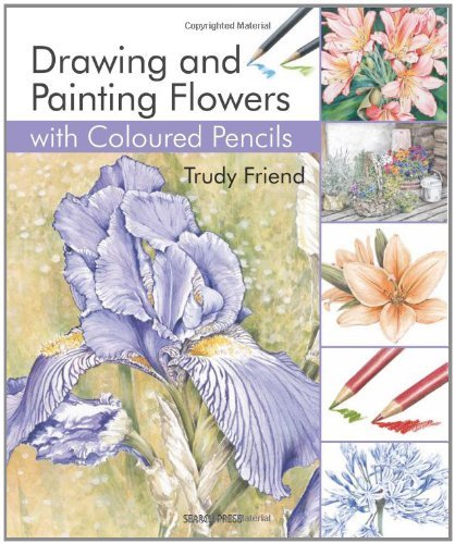 Trudy Friend Drawing & Painting Flowers With Coloured Pencils 