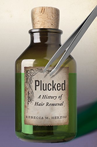 Rebecca M. Herzig Plucked A History Of Hair Removal 
