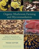 Tradd Cotter Organic Mushroom Farming And Mycoremediation Simple To Advanced And Experimental Techniques Fo 