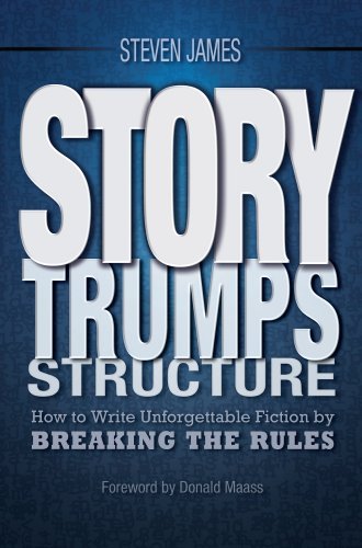 Steven James Story Trumps Structure How To Write Unforgettable Fiction By Breaking Th 