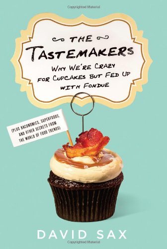 David Sax/The Tastemakers@Why We're Crazy for Cupcakes But Fed Up with Fond
