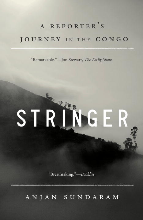 Anjan Sundaram Stringer A Reporter's Journey In The Congo 