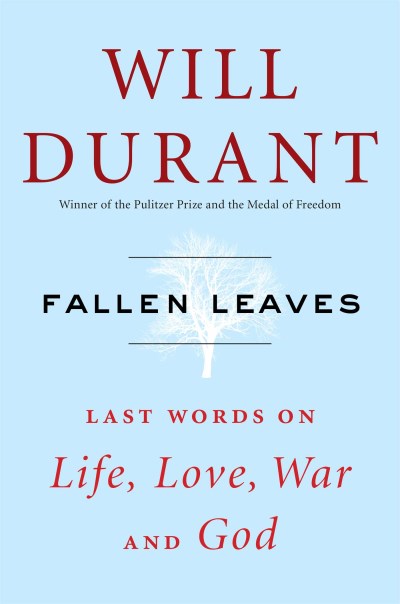 Will Durant Fallen Leaves Last Words On Life Love War And God 