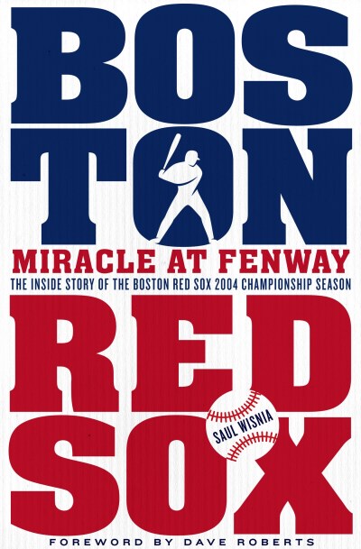 Saul Wisnia Miracle At Fenway The Inside Story Of The Boston Red Sox 2004 Champ 