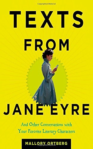 Mallory Ortberg/Texts from Jane Eyre@ And Other Conversations with Your Favorite Litera