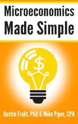 Austin Frakt Microeconomics Made Simple Basic Microeconomic Principles Explained In 100 P 