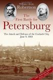 William Glenn Robertson The First Battle For Petersburg The Attack And Defense Of The Cockade City June 