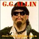 Gg Allin/Always Was Is & Shall Be
