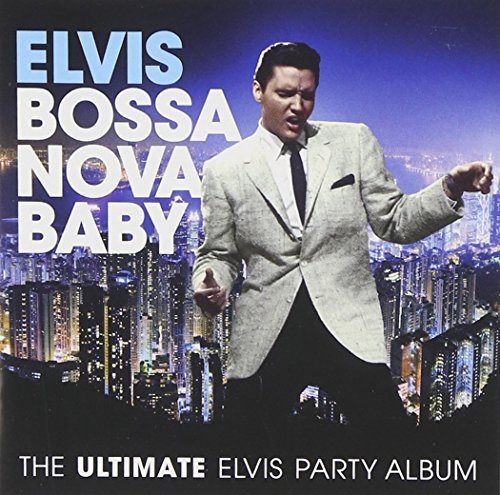 Elvis Presley/Bossa Nova Baby: The Ultimate Elvis Party Album@Bossa Nova Baby: The Ultimate Elvis Party Album