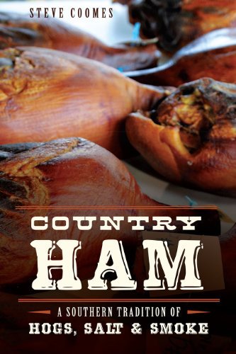 Steve Coomes Country Ham A Southern Tradition Of Hogs Salt & Smoke 