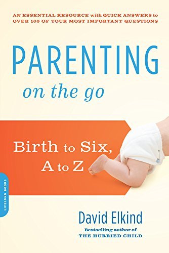 David Elkind/Parenting on the Go@ Birth to Six, A to Z