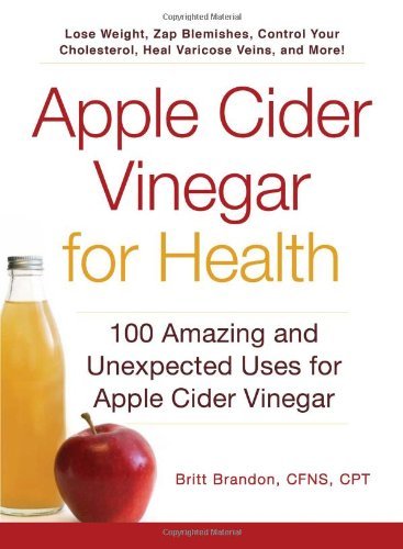 Britt Brandon/Apple Cider Vinegar for Health@100 Amazing and Unexpected Uses for Apple Cider V