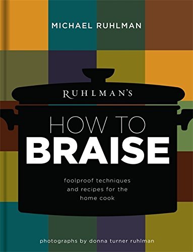 Michael Ruhlman/Ruhlman's How to Braise@ Foolproof Techniques and Recipes for the Home Coo
