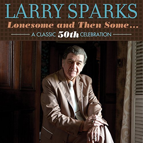Larry Sparks/Lonesome And Then Some-A Classic 50th Celebration