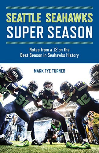Mark Tye Turner/Seattle Seahawks Super Season@Notes from a 12 on the Best Season in Seahawks Hi