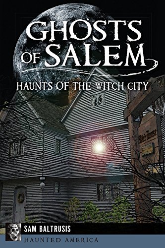 Sam Baltrusis Ghosts Of Salem Haunts Of The Witch City 