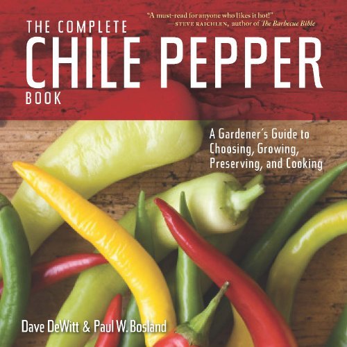 Dave Dewitt The Complete Chile Pepper Book A Gardener's Guide To Choosing Growing Preservi 