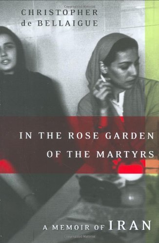 DE BELLAIGUE, CHRISTOPHER/IN THE ROSE GARDEN OF THE MARTYRS: A MEMOIR OF IRA