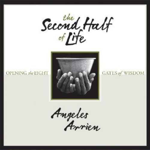 Angeles Arrien/The Second Half Of Life: Opening The Eight Gates O