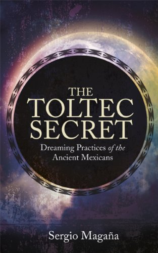 Sergio Magana/The Toltec Secret@ Dreaming Practices of the Ancient Mexicans