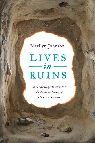 Marilyn Johnson/Lives in Ruins@ Archaeologists and the Seductive Lure of Human Ru