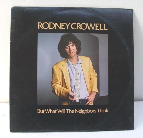 Rodney Crowell/But What Will The Neighbors Think