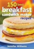 Jennifer Williams 150 Best Breakfast Sandwich Maker Recipes 