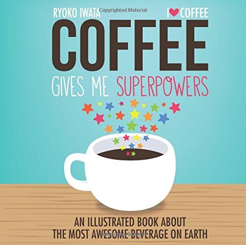 Ryoko Iwata/Coffee Gives Me Superpowers@ An Illustrated Book about the Most Awesome Bevera