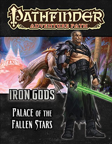 Tim Hitchcock/Pathfinder Adventure Path@Iron Gods Part 5 - Palace of Fallen Stars