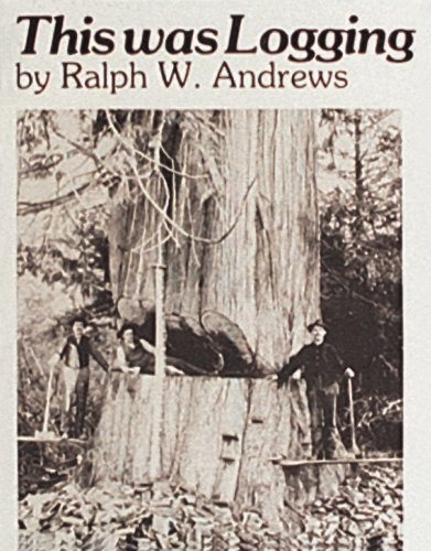 Ralph W. Andrews/This Was Logging@ Drama in the Northwest Timber Country