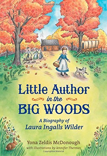 Yona Zeldis McDonough/Little Author in the Big Woods@ A Biography of Laura Ingalls Wilder