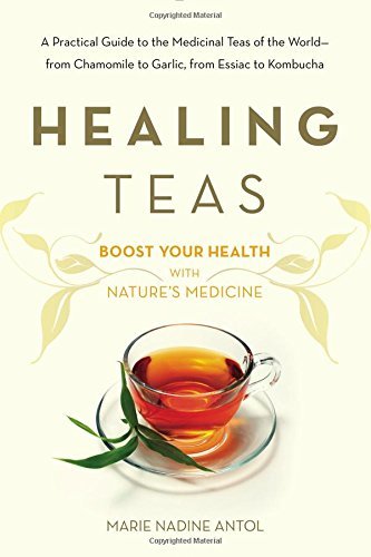 Marie Nadine Antol/Healing Teas@ A Practical Guide to the Medicinal Teas of the Wo