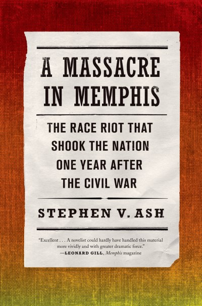 V. Stephen Ash/A Massacre in Memphis@ The Race Riot That Shook the Nation One Year Afte