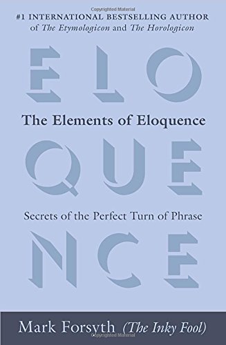 Mark Forsyth/The Elements of Eloquence@ Secrets of the Perfect Turn of Phrase