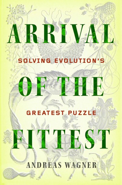 Andreas Wagner/Arrival of the Fittest@ Solving Evolution's Greatest Puzzle