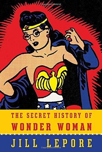 Jill Lepore/The Secret History of Wonder Woman