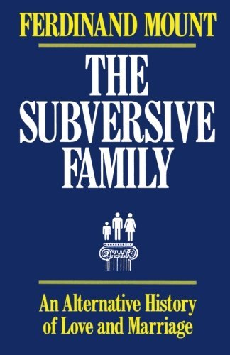 Ferdinand Mount/The Subversive Family@ An Alternative History of Love and Marriage