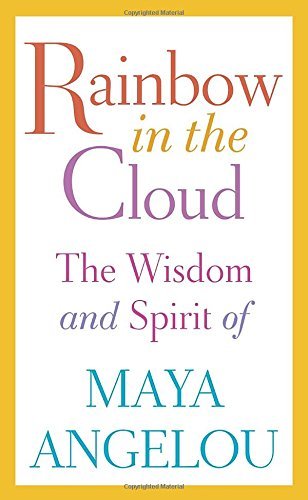 Maya Angelou/Rainbow in the Cloud@ The Wisdom and Spirit of Maya Angelou